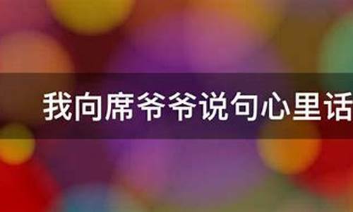 我向爷爷说句心里话手抄报内容_我向席爷爷说句心里话